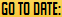 Go To Date: 